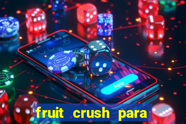 fruit crush para ganhar dinheiro